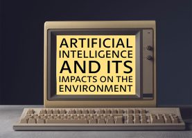 Artificial Intelligence and Its Impacts on the Environment