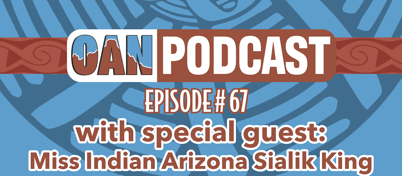 OAN Podcast Episode #67 - Miss Indian Arizona Sialik King